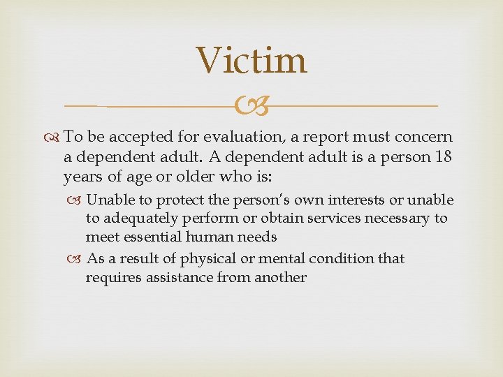 Victim To be accepted for evaluation, a report must concern a dependent adult. A