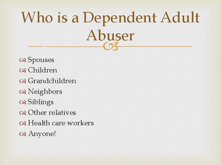 Who is a Dependent Adult Abuser Spouses Children Grandchildren Neighbors Siblings Other relatives Health