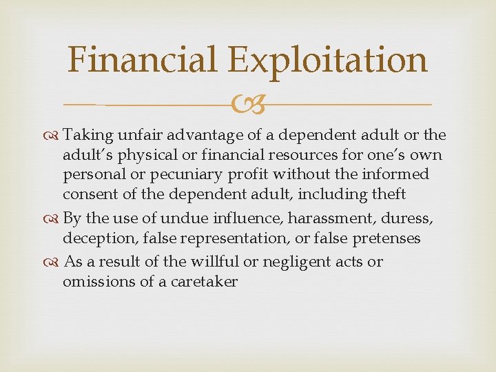 Financial Exploitation Taking unfair advantage of a dependent adult or the adult’s physical or