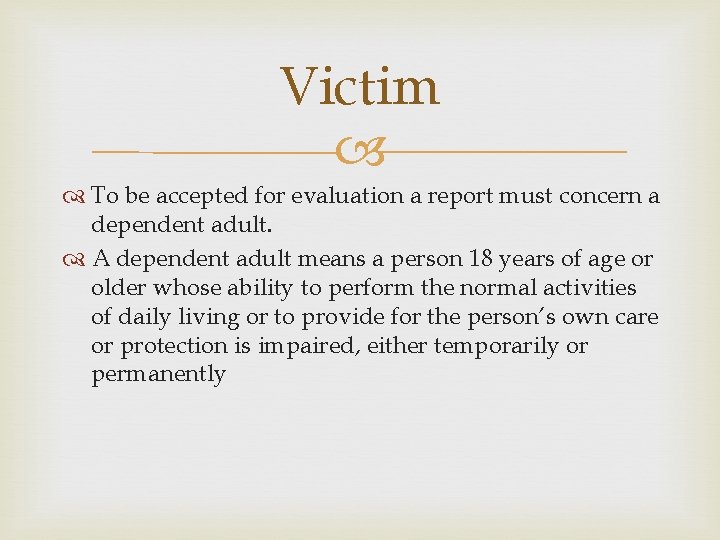 Victim To be accepted for evaluation a report must concern a dependent adult. A