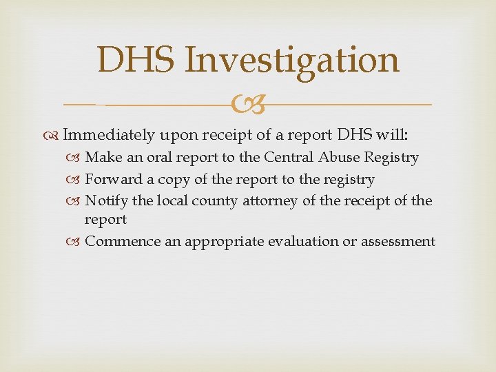 DHS Investigation Immediately upon receipt of a report DHS will: Make an oral report