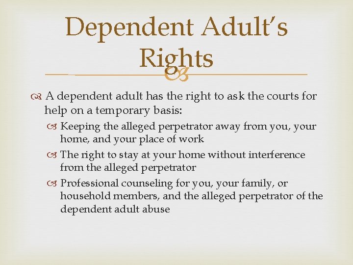 Dependent Adult’s Rights A dependent adult has the right to ask the courts for