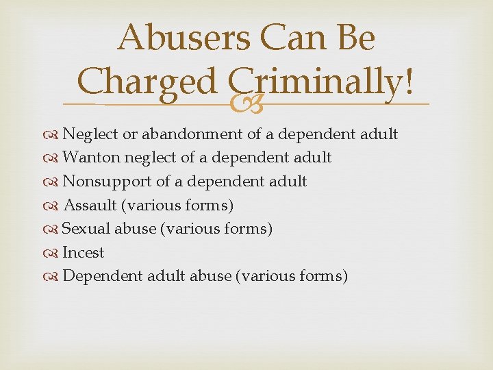 Abusers Can Be Charged Criminally! Neglect or abandonment of a dependent adult Wanton neglect