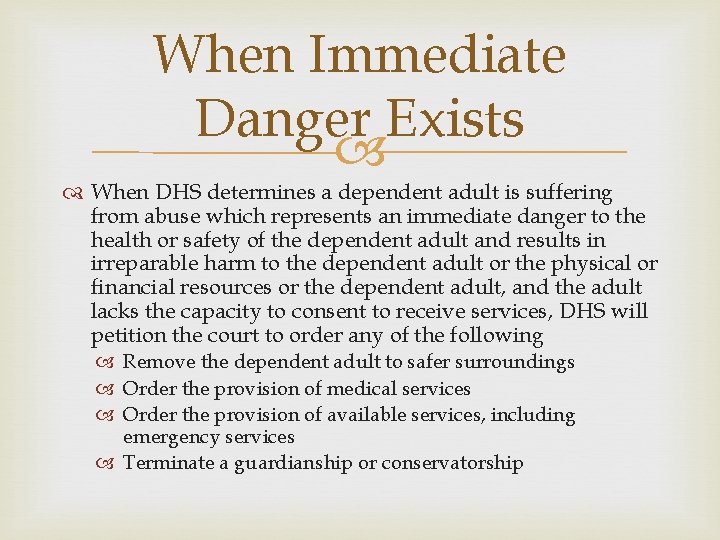 When Immediate Danger Exists When DHS determines a dependent adult is suffering from abuse