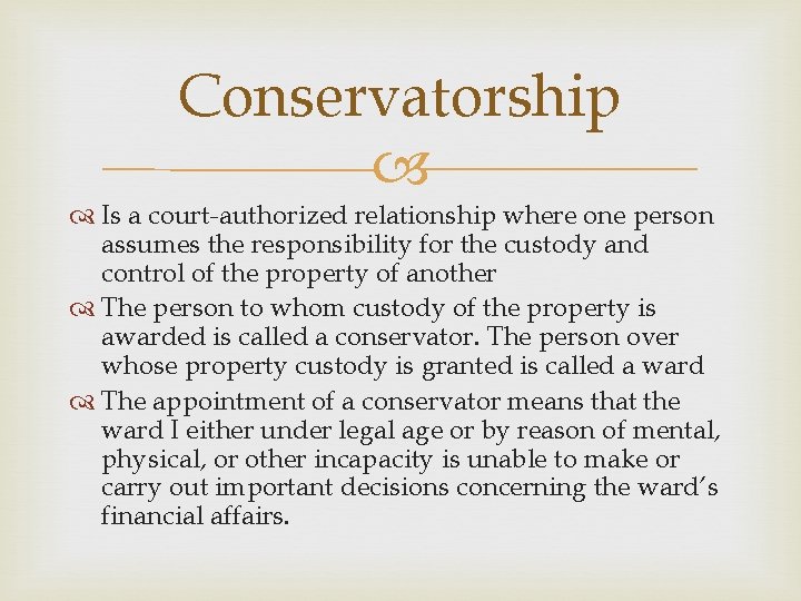 Conservatorship Is a court-authorized relationship where one person assumes the responsibility for the custody