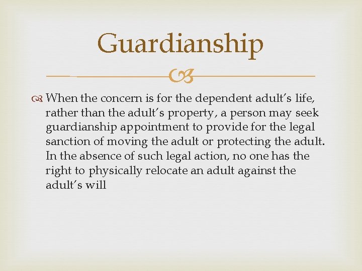 Guardianship When the concern is for the dependent adult’s life, rather than the adult’s