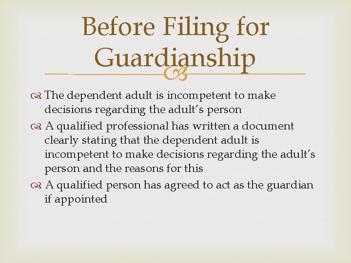 Before Filing for Guardianship The dependent adult is incompetent to make decisions regarding the