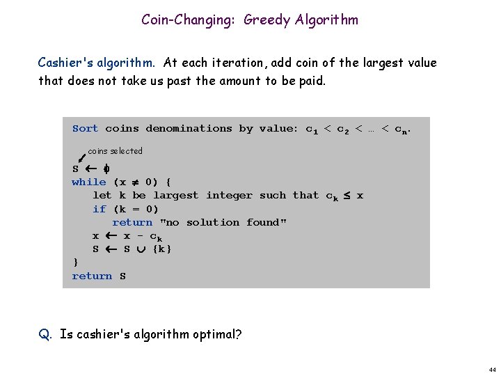 Coin-Changing: Greedy Algorithm Cashier's algorithm. At each iteration, add coin of the largest value