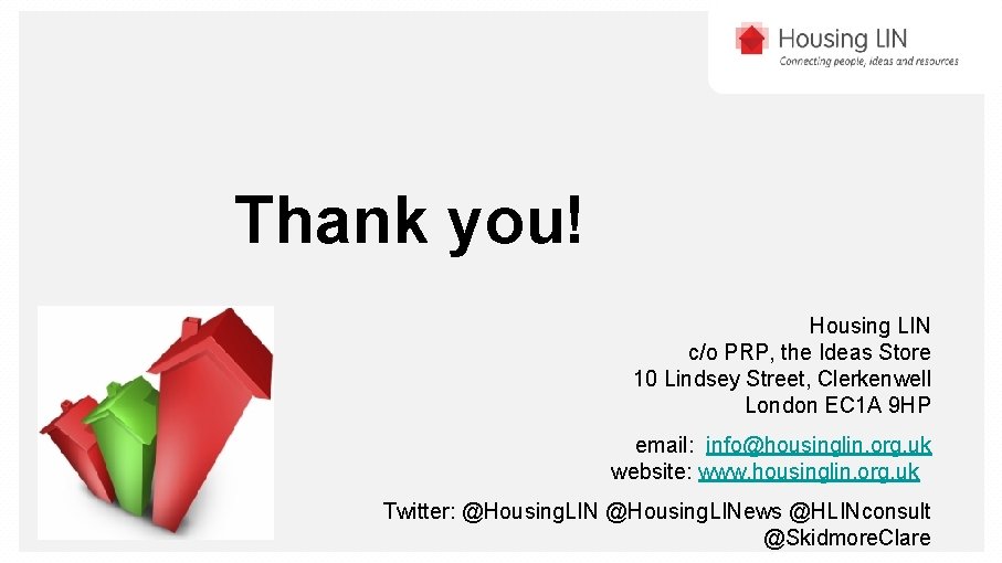 Thank you! Housing LIN c/o PRP, the Ideas Store 10 Lindsey Street, Clerkenwell London