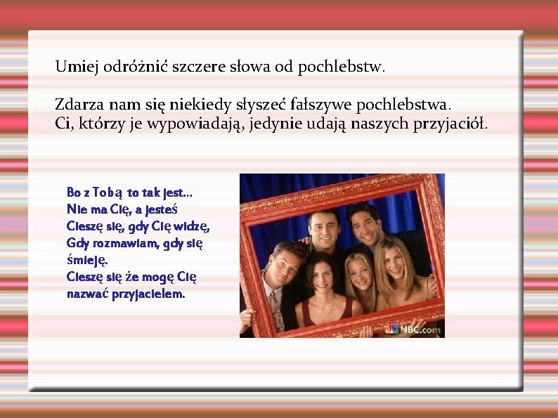 Umiej odróżnić szczere słowa od pochlebstw. Zdarza nam się niekiedy słyszeć fałszywe pochlebstwa. Ci, Umiej odróżnić szczere słowa od pochlebstw. Zdarza nam się niekiedy słyszeć fałszywe pochlebstwa. Ci,