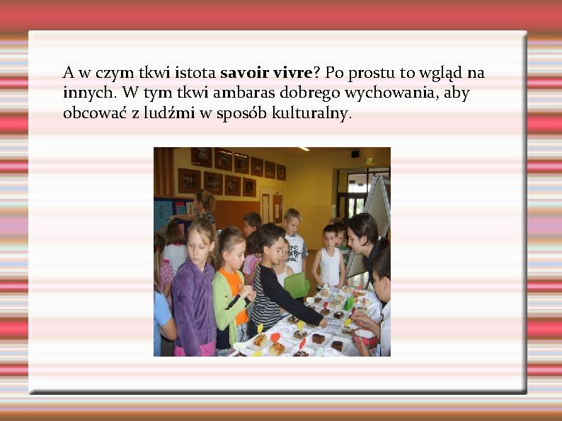 A w czym tkwi istota savoir vivre? Po prostu to wgląd na innych. W A w czym tkwi istota savoir vivre? Po prostu to wgląd na innych. W