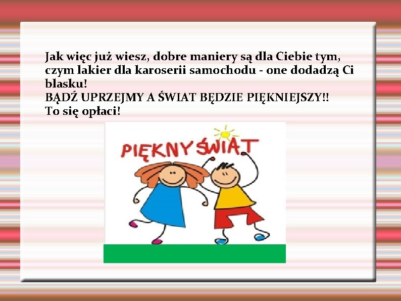 Jak więc już wiesz, dobre maniery są dla Ciebie tym, czym lakier dla karoserii