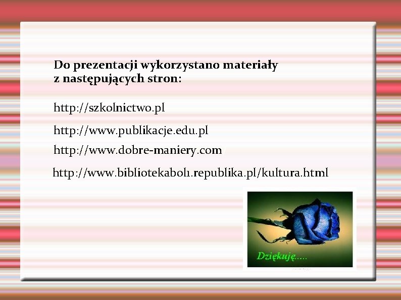 Do prezentacji wykorzystano materiały z następujących stron: http: //szkolnictwo. pl http: //www. publikacje. edu.
