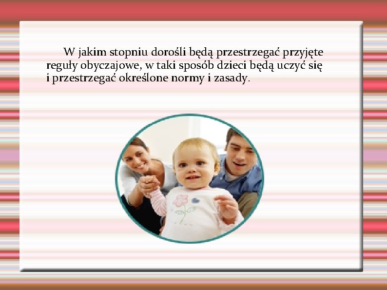 W jakim stopniu dorośli będą przestrzegać przyjęte reguły obyczajowe, w taki sposób dzieci będą W jakim stopniu dorośli będą przestrzegać przyjęte reguły obyczajowe, w taki sposób dzieci będą