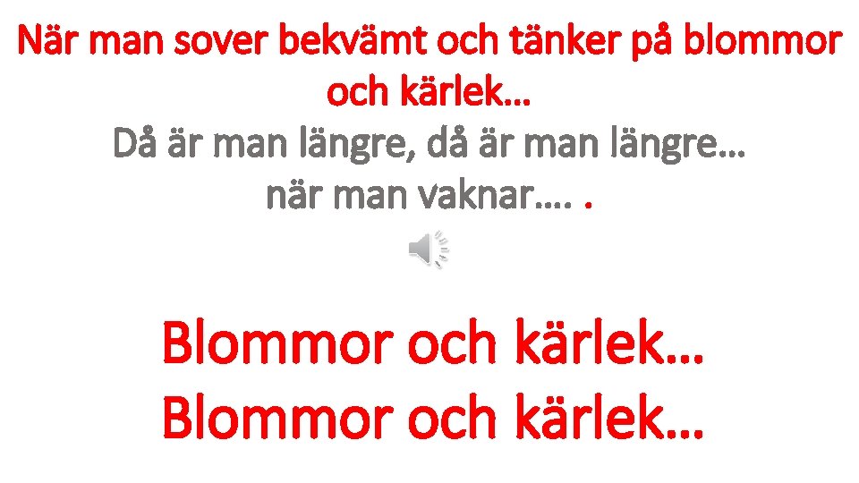 När man sover bekvämt och tänker på blommor och kärlek… Då är man längre,