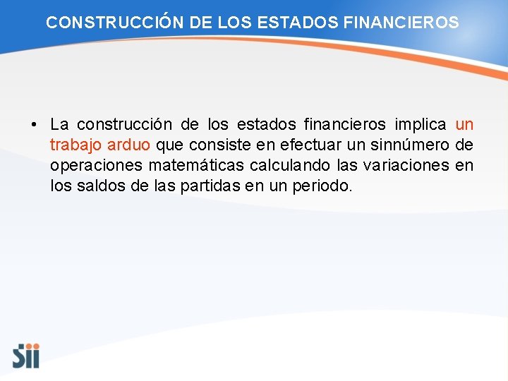 CONSTRUCCIÓN DE LOS ESTADOS FINANCIEROS • La construcción de los estados financieros implica un