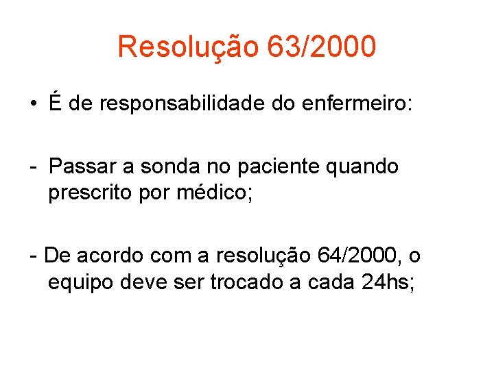 Resolução 63/2000 • É de responsabilidade do enfermeiro: - Passar a sonda no paciente