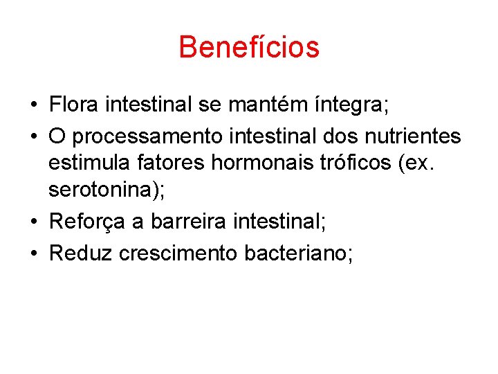Benefícios • Flora intestinal se mantém íntegra; • O processamento intestinal dos nutrientes estimula