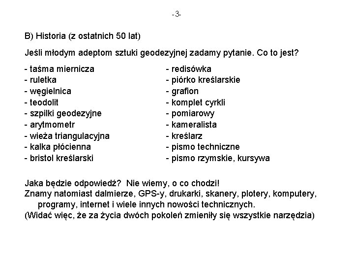 -3 - B) Historia (z ostatnich 50 lat) Jeśli młodym adeptom sztuki geodezyjnej zadamy