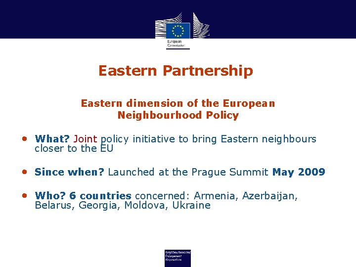 Eastern Partnership Eastern dimension of the European Neighbourhood Policy • What? Joint policy initiative