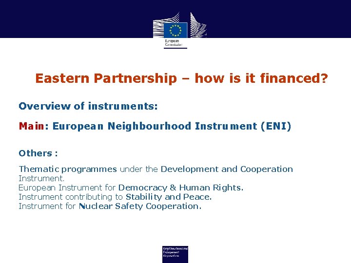 Eastern Partnership – how is it financed? Overview of instruments: Main: European Neighbourhood Instrument