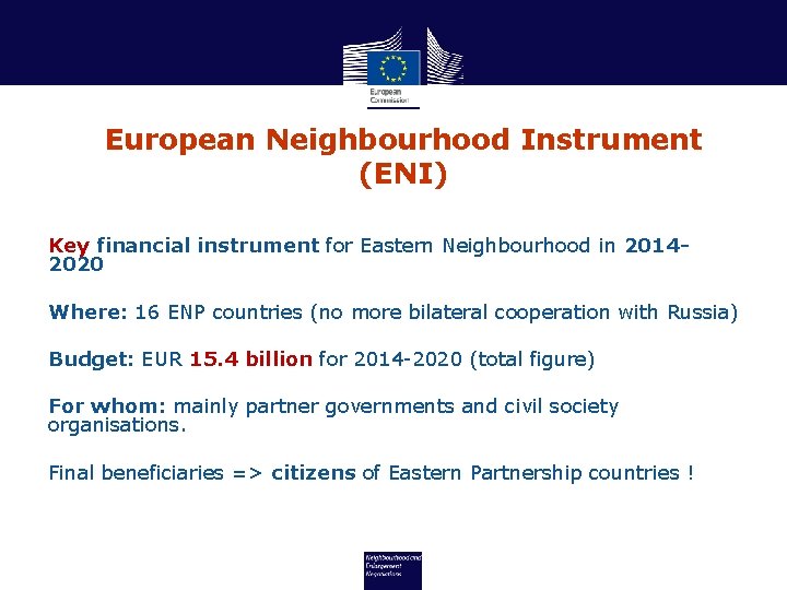 European Neighbourhood Instrument (ENI) Key financial instrument for Eastern Neighbourhood in 20142020 Where: 16