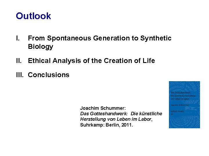 Outlook I. From Spontaneous Generation to Synthetic Biology II. Ethical Analysis of the Creation