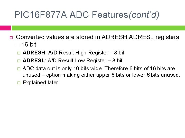 PIC 16 F 877 A ADC Features(cont’d) Converted values are stored in ADRESH: ADRESL