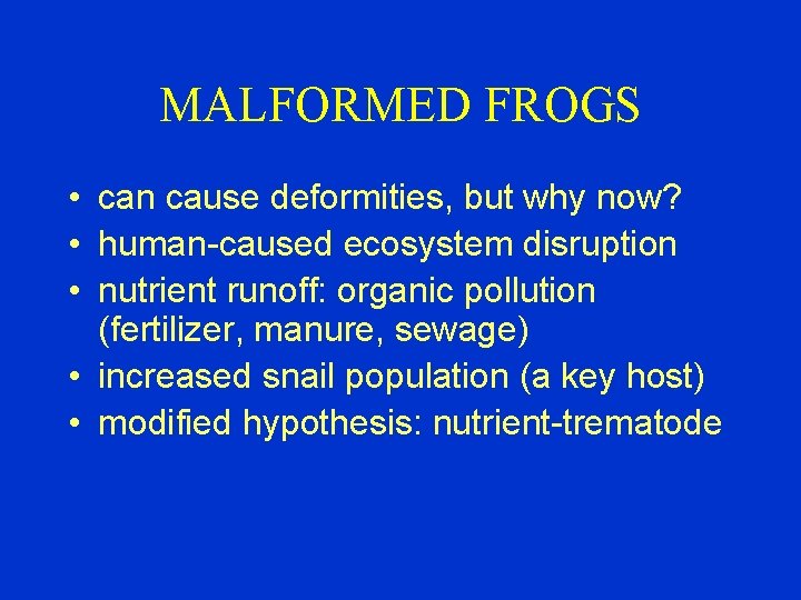 MALFORMED FROGS • can cause deformities, but why now? • human-caused ecosystem disruption •