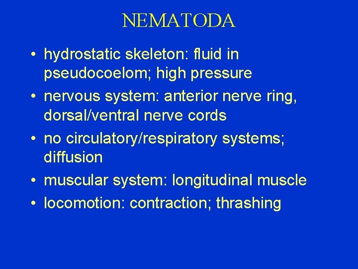 NEMATODA • hydrostatic skeleton: fluid in pseudocoelom; high pressure • nervous system: anterior nerve