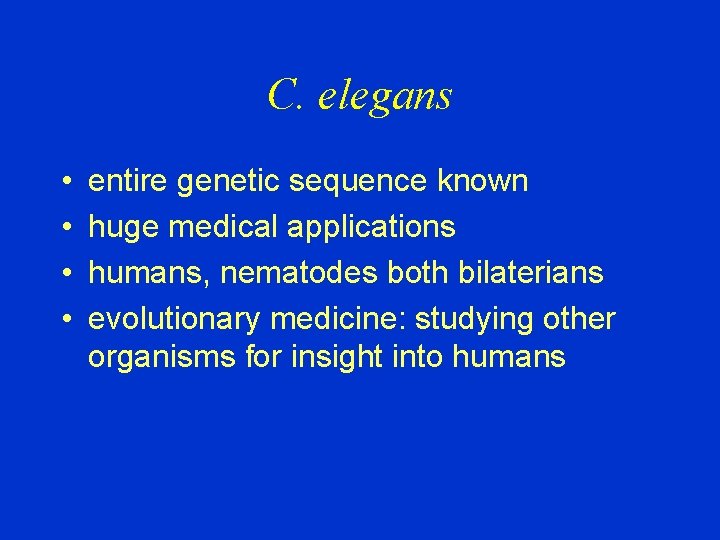C. elegans • • entire genetic sequence known huge medical applications humans, nematodes both