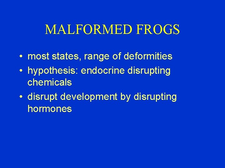 MALFORMED FROGS • most states, range of deformities • hypothesis: endocrine disrupting chemicals •