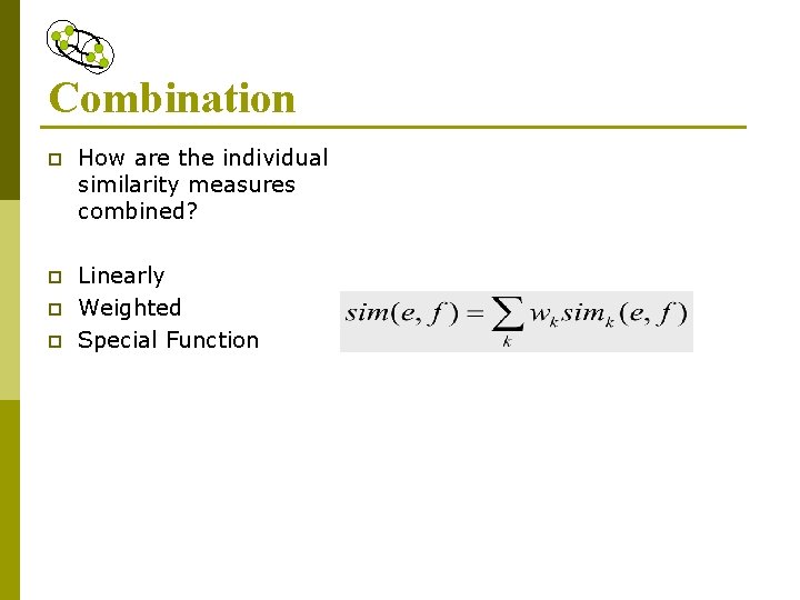 Combination p How are the individual similarity measures combined? p Linearly Weighted Special Function