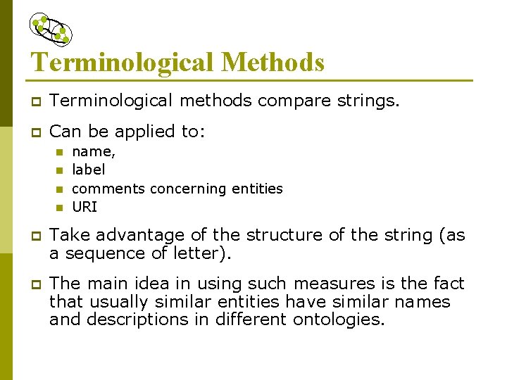 Terminological Methods p Terminological methods compare strings. p Can be applied to: n n