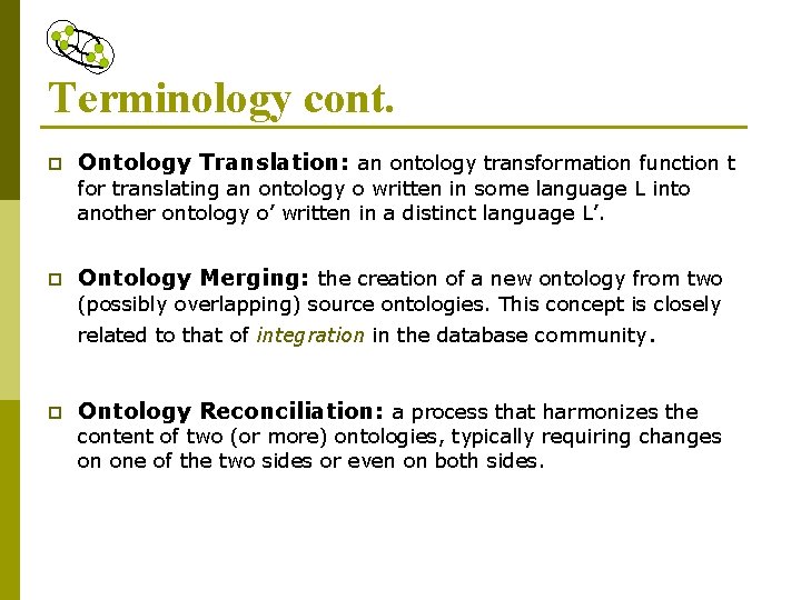 Terminology cont. p Ontology Translation: an ontology transformation function t for translating an ontology