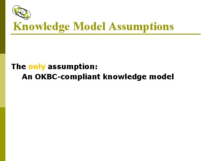 Knowledge Model Assumptions The only assumption: An OKBC-compliant knowledge model 