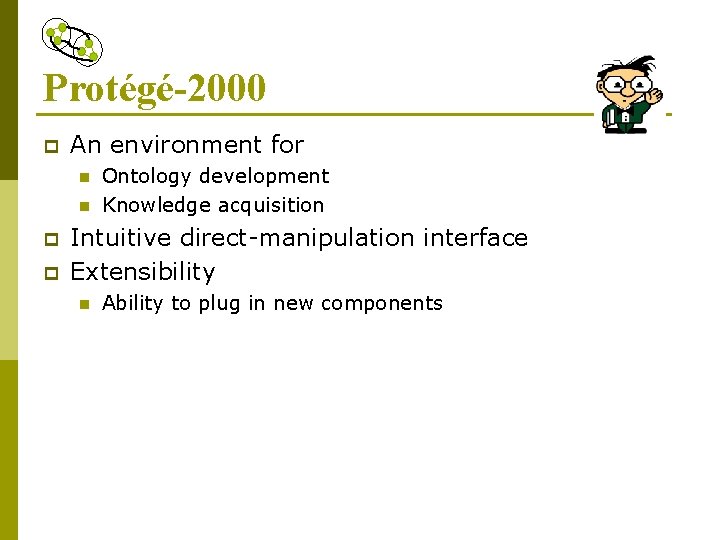 Protégé-2000 p An environment for n n p p Ontology development Knowledge acquisition Intuitive