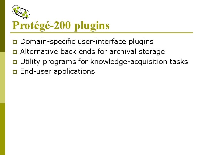 Protégé-200 plugins p p Domain-specific user-interface plugins Alternative back ends for archival storage Utility