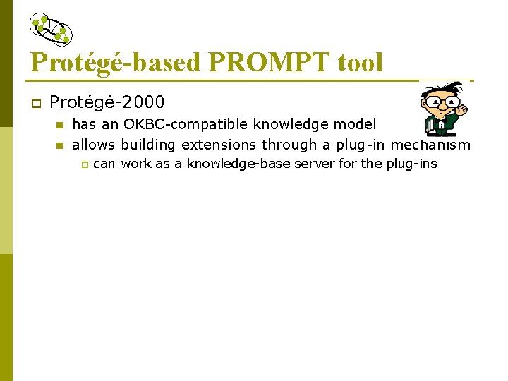 Protégé-based PROMPT tool p Protégé-2000 n n has an OKBC-compatible knowledge model allows building