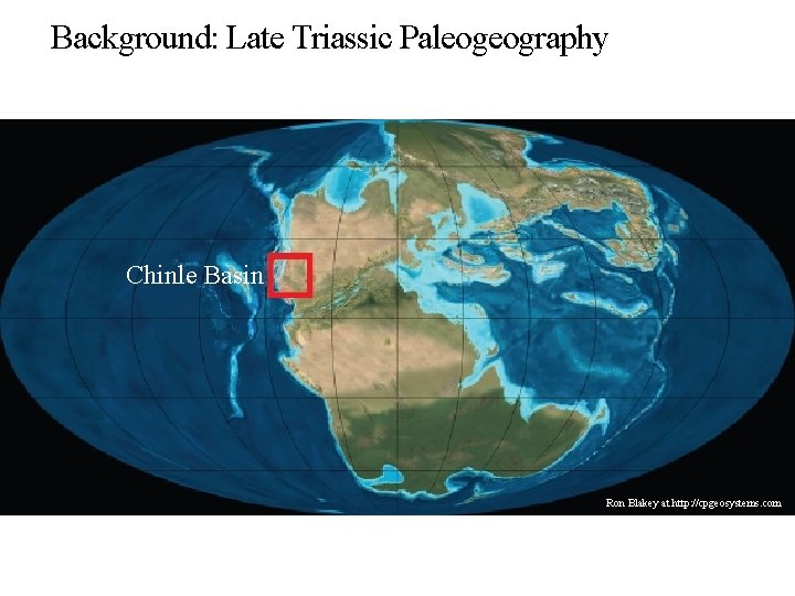 Background: Late Triassic Paleogeography Chinle Basin Ron Blakey at http: //cpgeosystems. com 