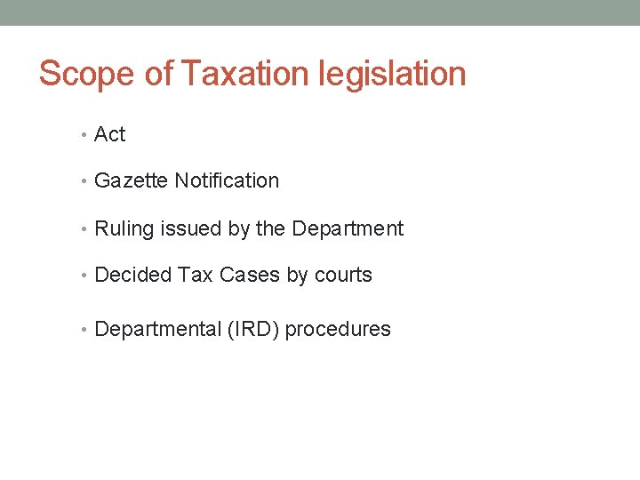Scope of Taxation legislation • Act • Gazette Notification • Ruling issued by the