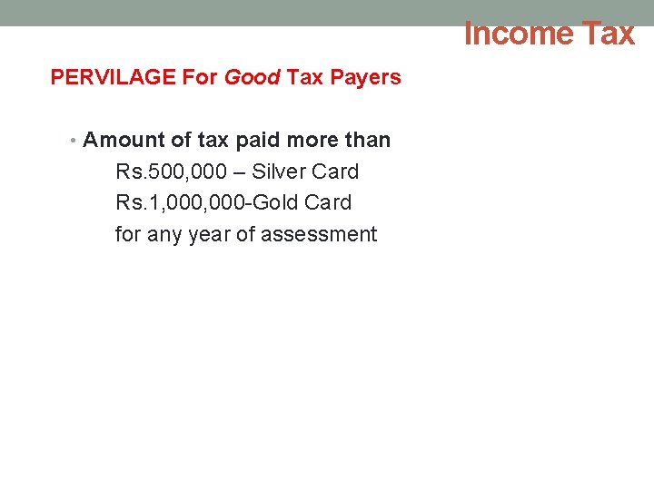Income Tax PERVILAGE For Good Tax Payers • Amount of tax paid more than