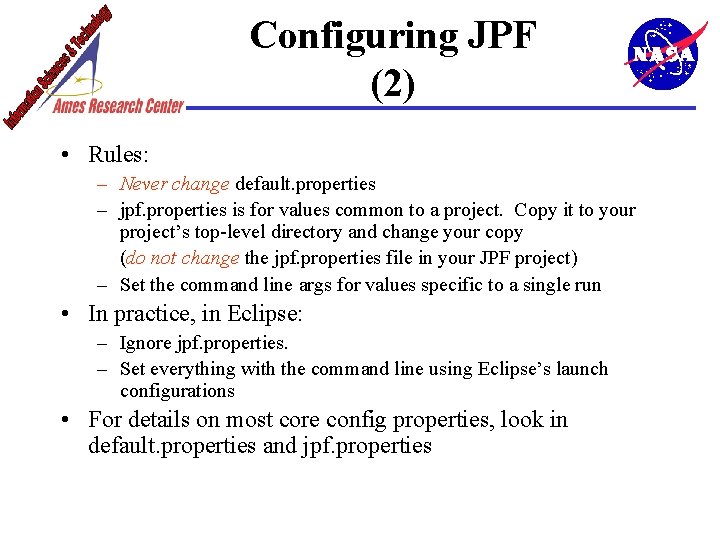 Configuring JPF (2) • Rules: – Never change default. properties – jpf. properties is