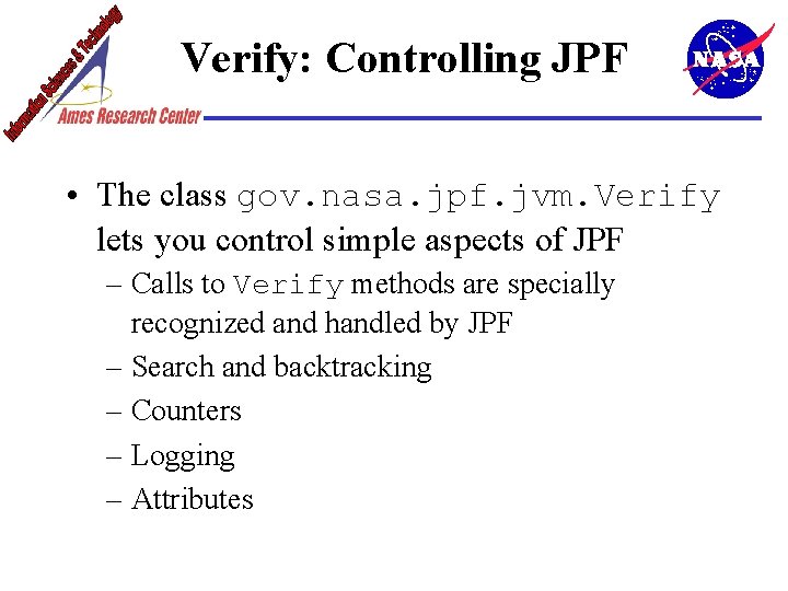 Verify: Controlling JPF • The class gov. nasa. jpf. jvm. Verify lets you control