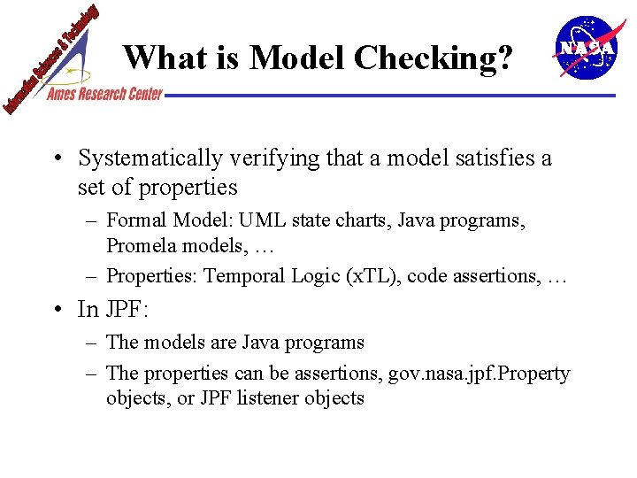 What is Model Checking? • Systematically verifying that a model satisfies a set of