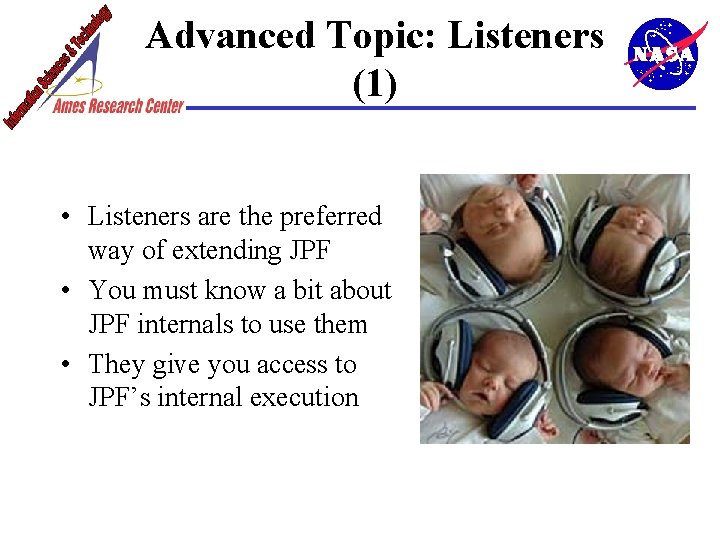 Advanced Topic: Listeners (1) • Listeners are the preferred way of extending JPF •