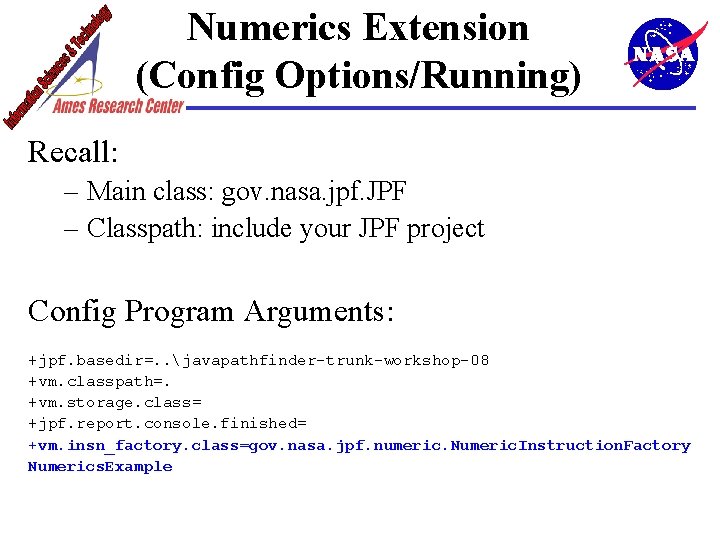 Numerics Extension (Config Options/Running) Recall: – Main class: gov. nasa. jpf. JPF – Classpath: