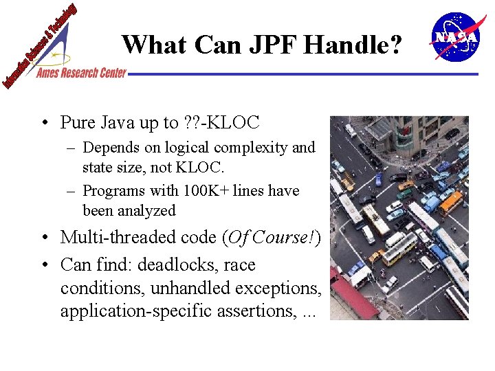 What Can JPF Handle? • Pure Java up to ? ? -KLOC – Depends