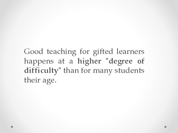 Good teaching for gifted learners happens at a higher "degree of difficulty" than for