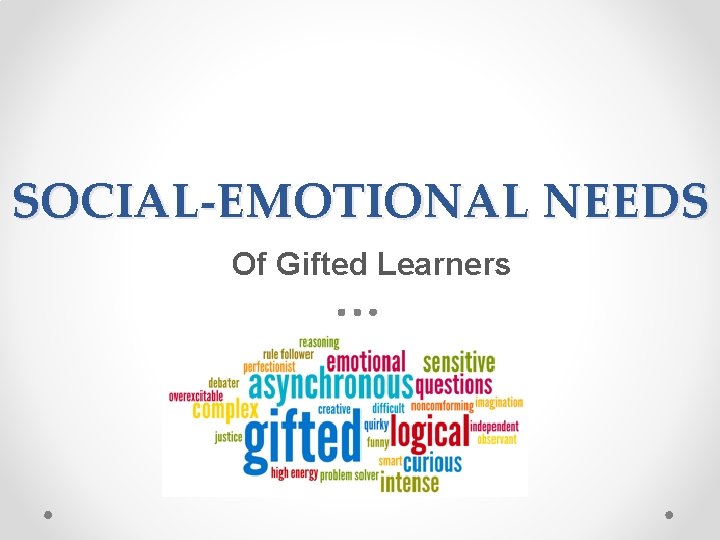 SOCIAL-EMOTIONAL NEEDS Of Gifted Learners 